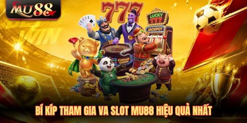 Bí kíp tham gia VA Slot MU88 hiệu quả nhất