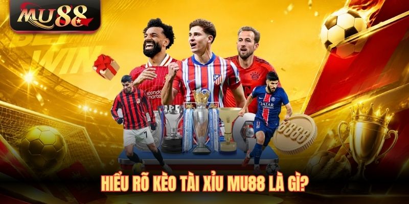 hieu-ro-keo-tai-xiu-mu88-la-gi- Hiểu rõ kèo tài xỉu MU88 là gì?