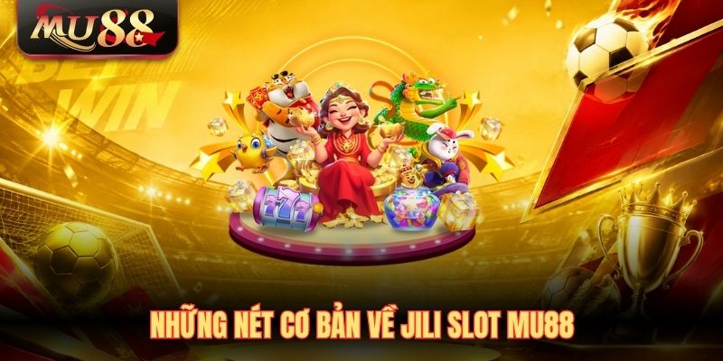 nhung-net-co-ban-ve-jili-slot-mu88 Những nét cơ bản về JILI Slot MU88