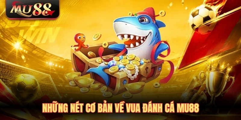 Những nét cơ bản về Vua đánh cá MU88