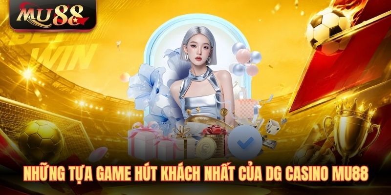 nhung-tua-game-hut-khach-nhat-cua-dg-casino-mu88 Những tựa game hút khách nhất của DG Casino MU88