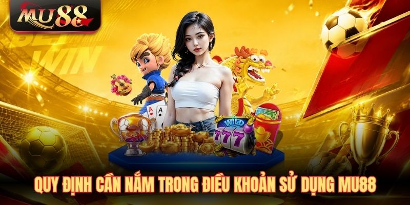 quy-dinh-can-nam-trong-dieu-khoan-su-dung-mu88 Quy định cần nắm trong điều khoản sử dụng MU88