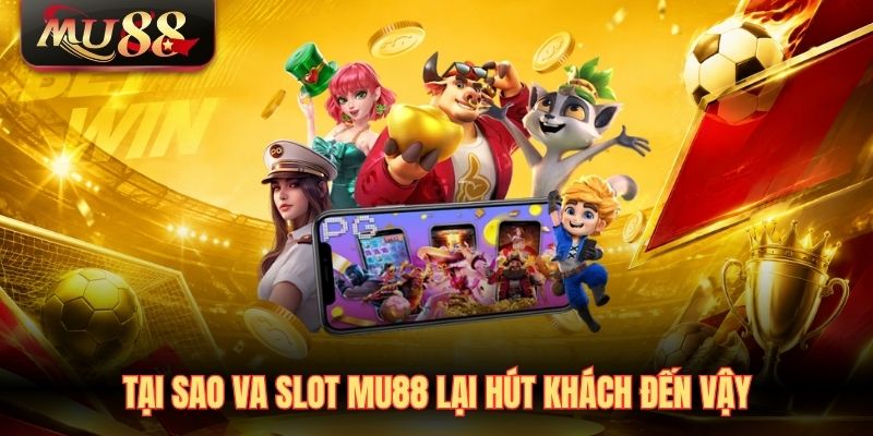 Tại sao VA Slot MU88 lại hút khách đến vậy