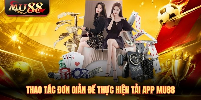 Thao tác đơn giản để thực hiện tải app MU88