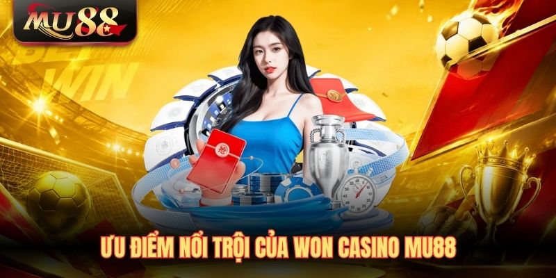 uu-diem-noi-troi-cua-won-casino-mu88 Ưu điểm nổi trội của Won Casino MU88