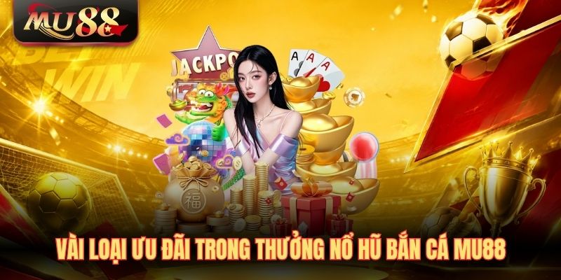 vai-loai-thuong-thong-dung-trong-thuong-no-hu-ban-ca-mu88 Vài loại ưu đãi trong thưởng nổ hũ bắn cá MU88