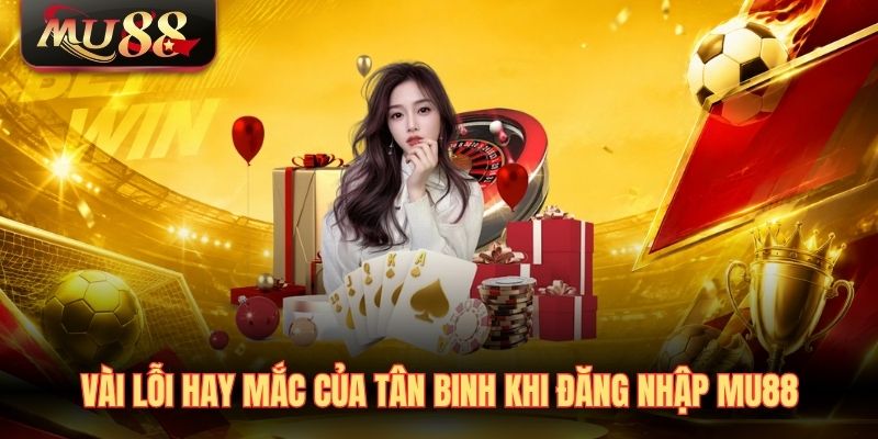 vai-loi-hay-mac-cua-tan-binh-khi-dang-nhap-mu88 Lỗi hay mắc của tân binh khi đăng nhập MU88