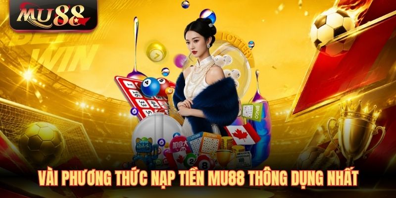 Vài phương thức nạp tiền MU88 thông dụng nhất