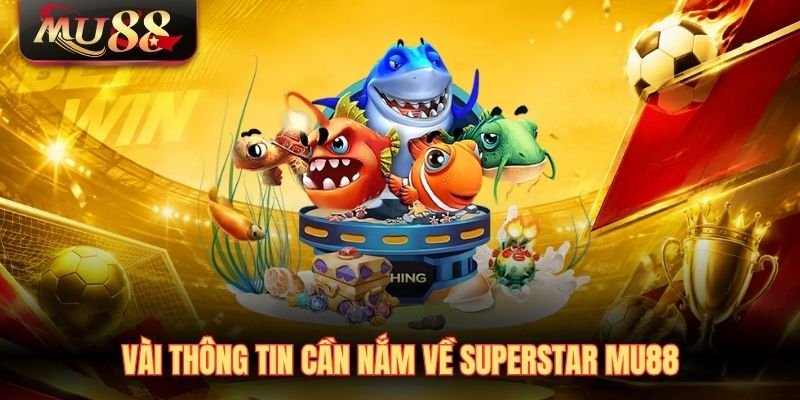 vai-thong-tin-can-nam-ve-superstar-mu88 Vài thông tin cần nắm về SuperStar Mu88