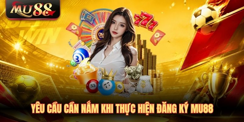 yeu-cau-can-nam-khi-thuc-hien-dang-ky-mu88 Yêu cầu cần nắm khi thực hiện đăng ký MU88